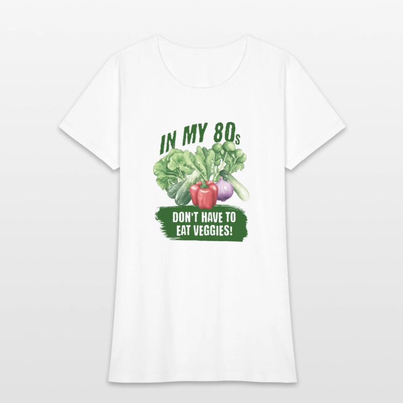 In my 80s, don't have to eat veggies