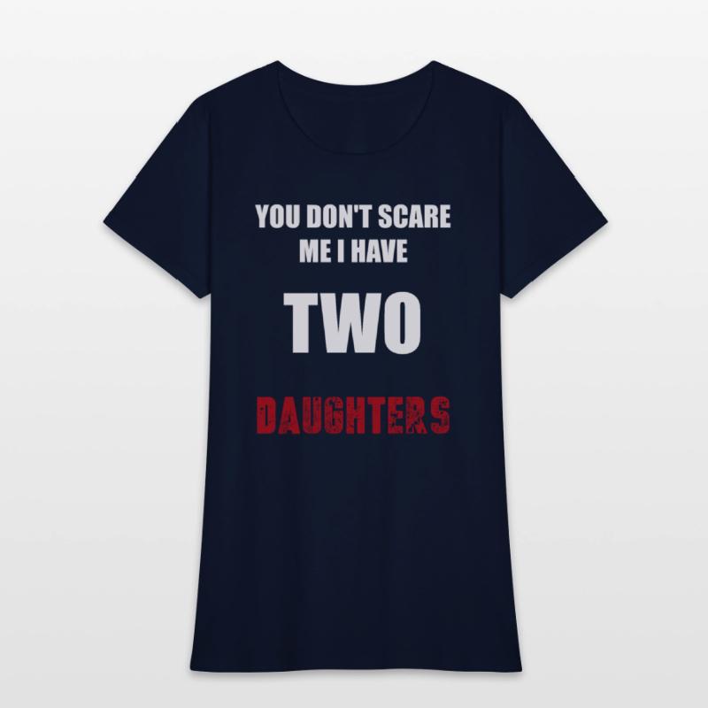 You Don't Scare Me I Have TWO Daughters.