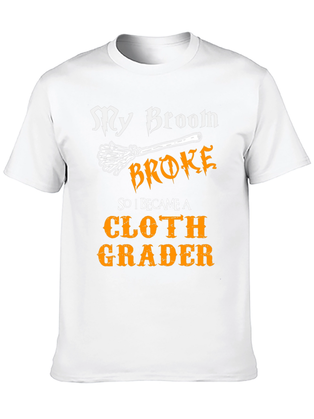 Funny Cloth Grader T-Shirt - My Broom Broke