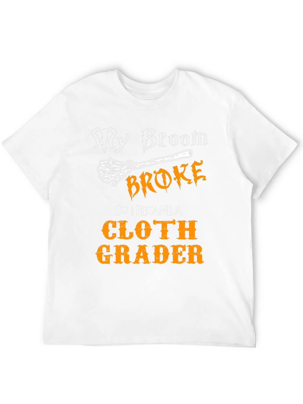 Funny Cloth Grader T-Shirt - My Broom Broke