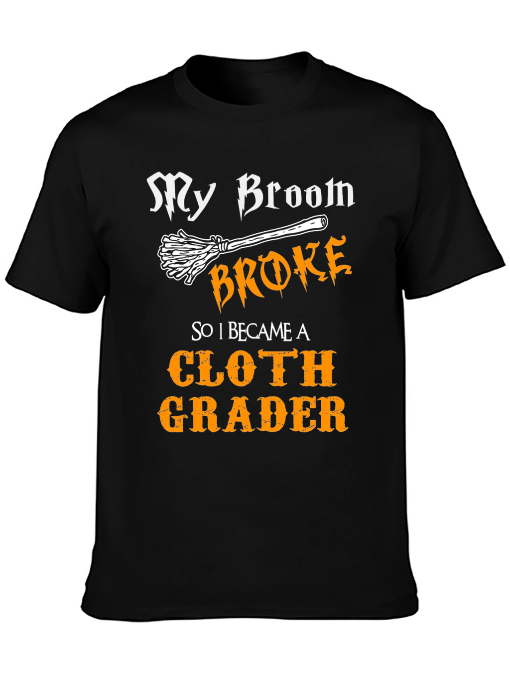 Funny Cloth Grader T-Shirt - My Broom Broke