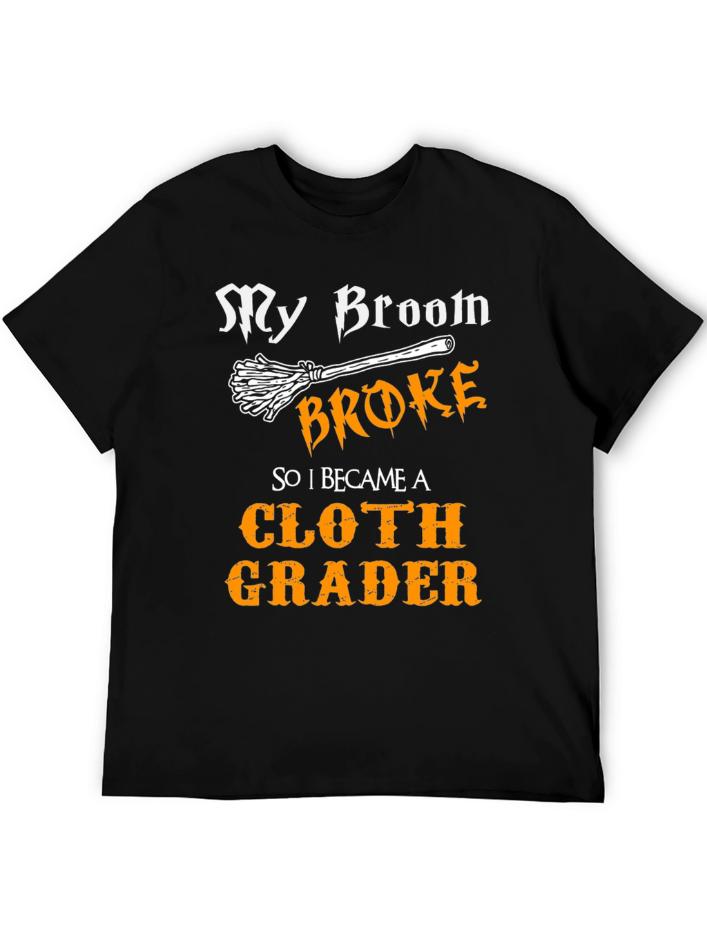 Funny Cloth Grader T-Shirt - My Broom Broke