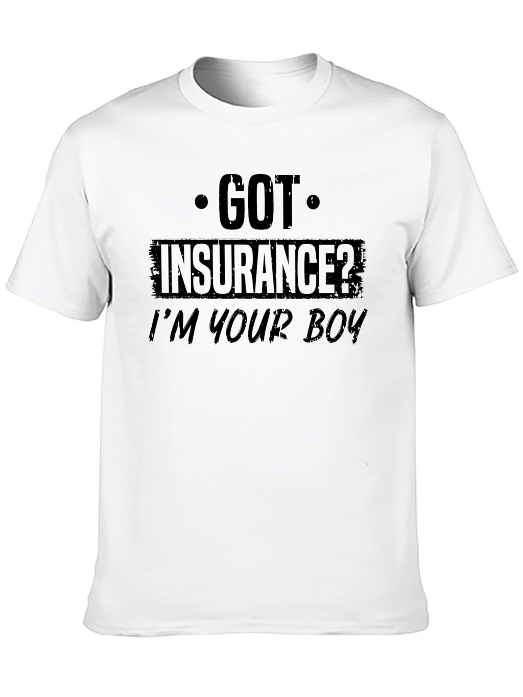 Got Insurance? Funny Graphic T-Shirt