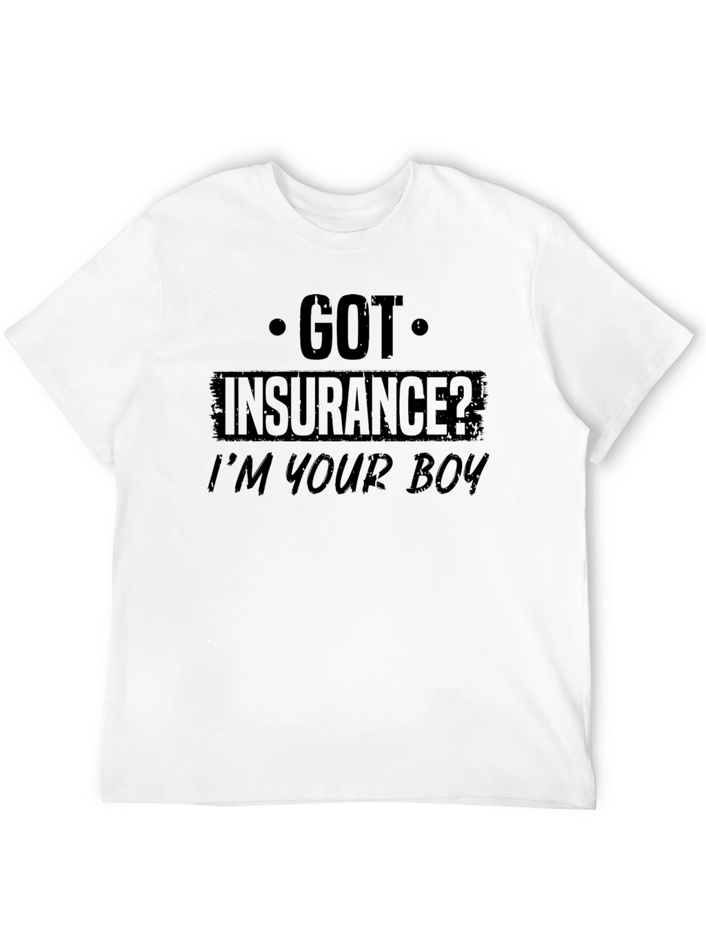 Got Insurance? Funny Graphic T-Shirt