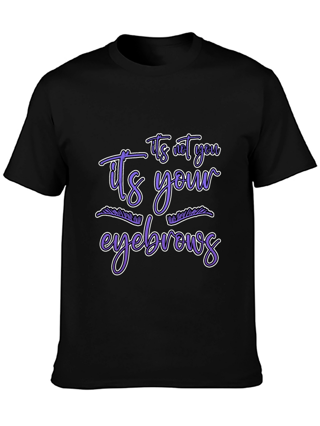 Humorous Graphic Tee - Its Your Eyebrows