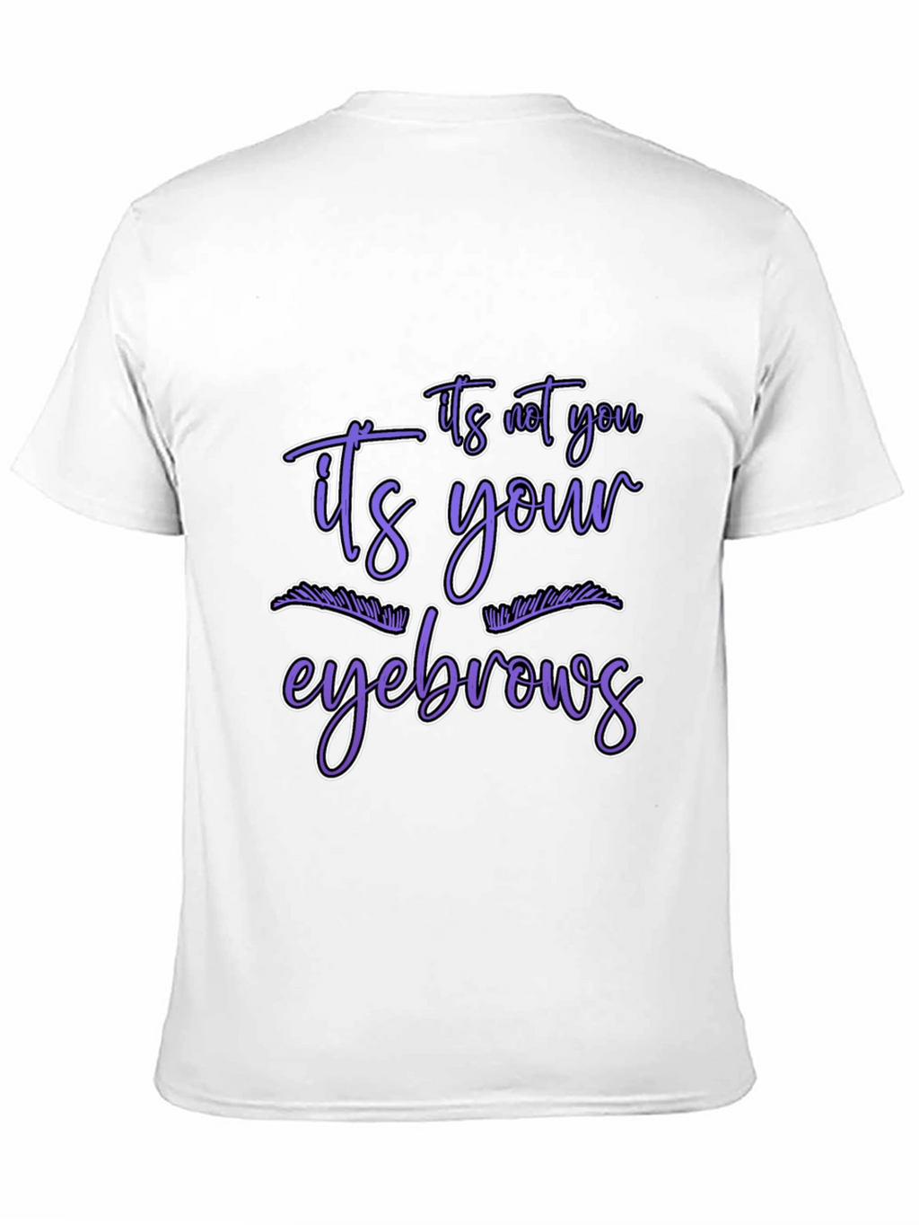 Humorous Graphic Tee - Its Your Eyebrows