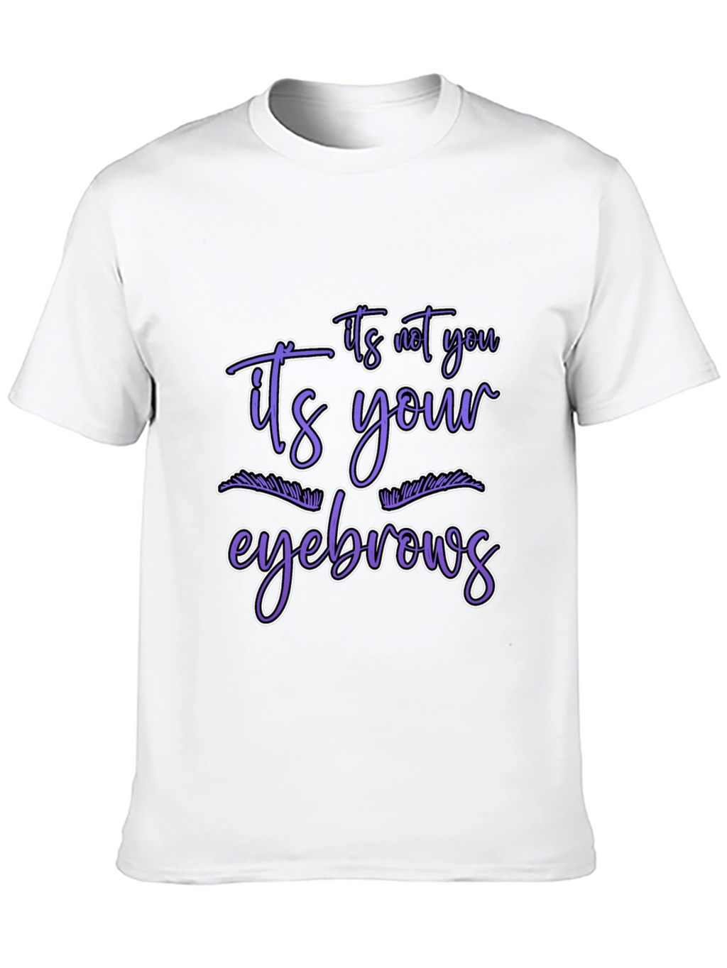 Humorous Graphic Tee - Its Your Eyebrows