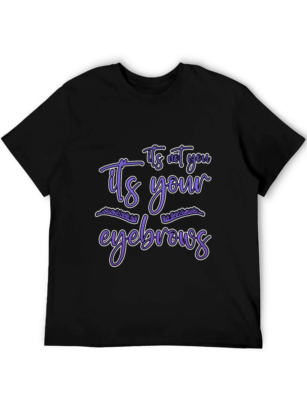 Humorous Graphic Tee - Its Your Eyebrows