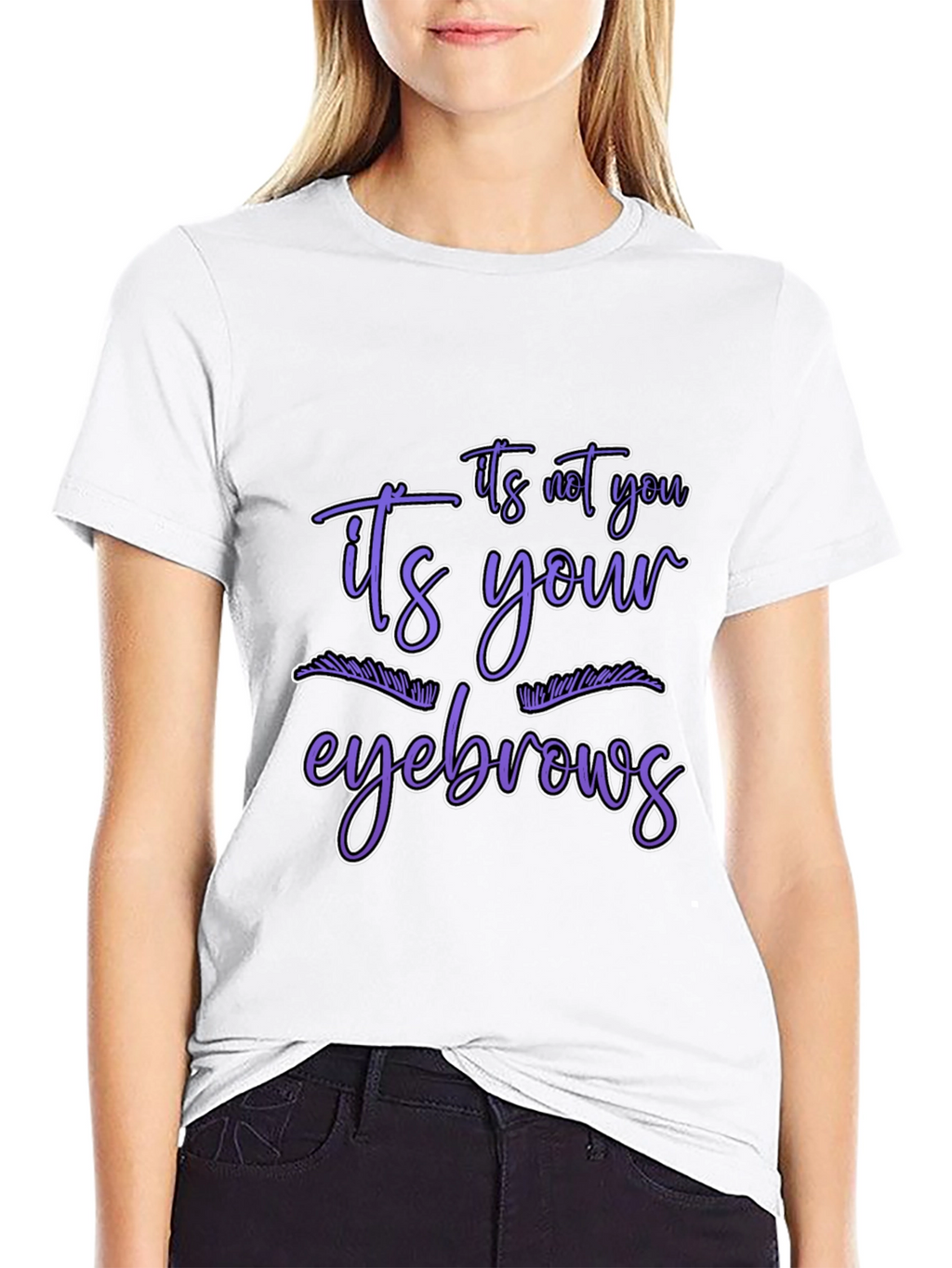 Humorous Graphic Tee - Its Your Eyebrows