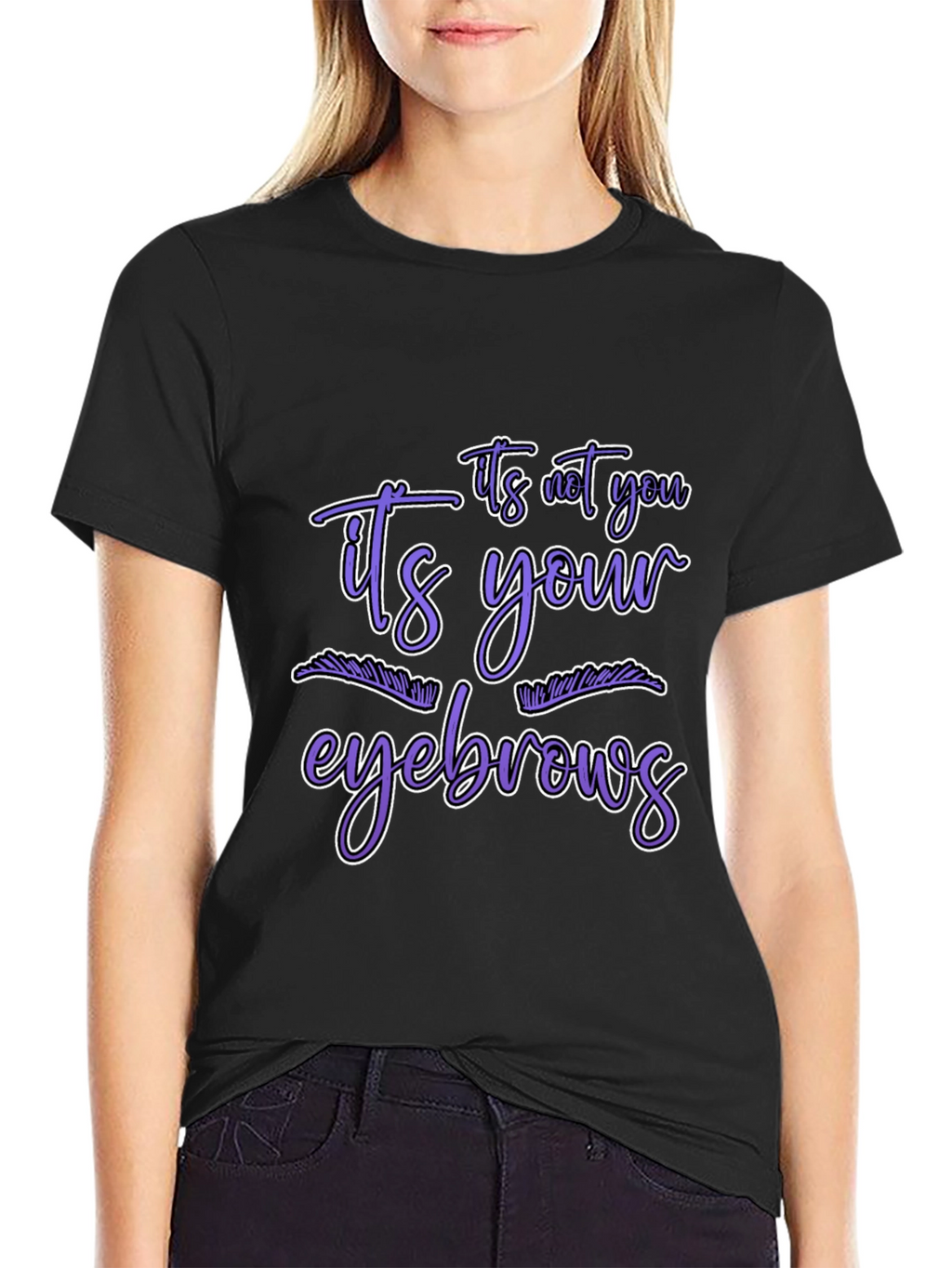 Humorous Graphic Tee - Its Your Eyebrows