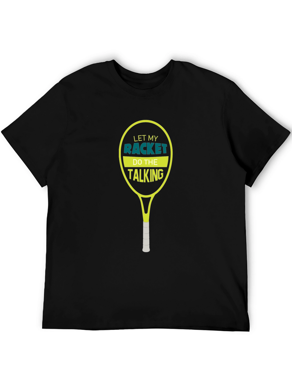 Tennis Racket T-Shirt: Let My Racket Do The Talking
