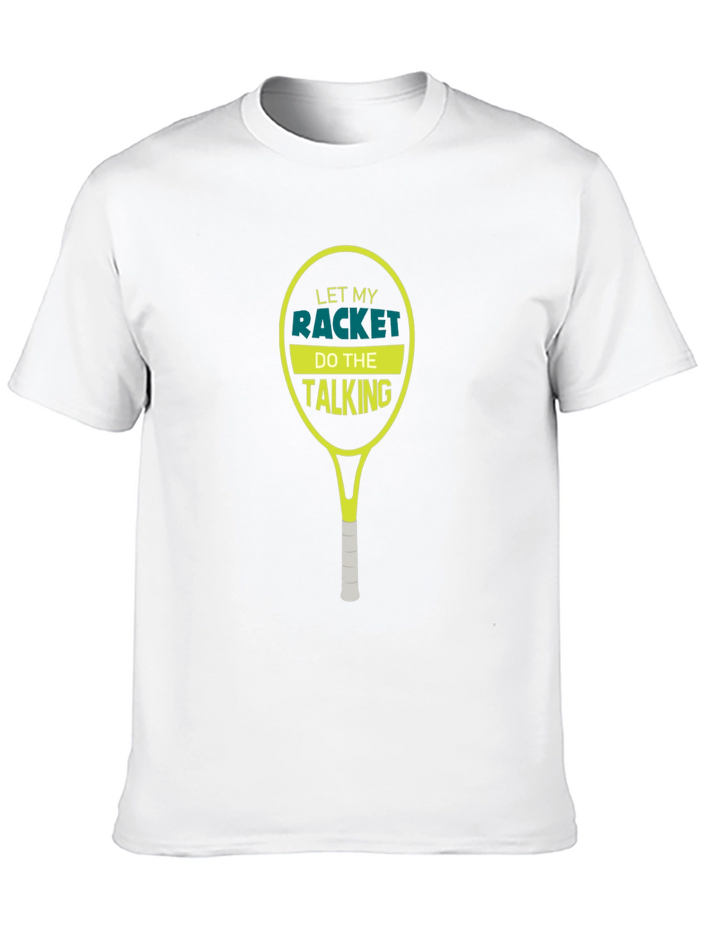 Tennis Racket T-Shirt: Let My Racket Do The Talking