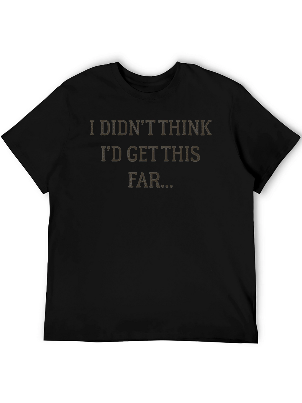 I Didnt Think Id Get This Far T-Shirt