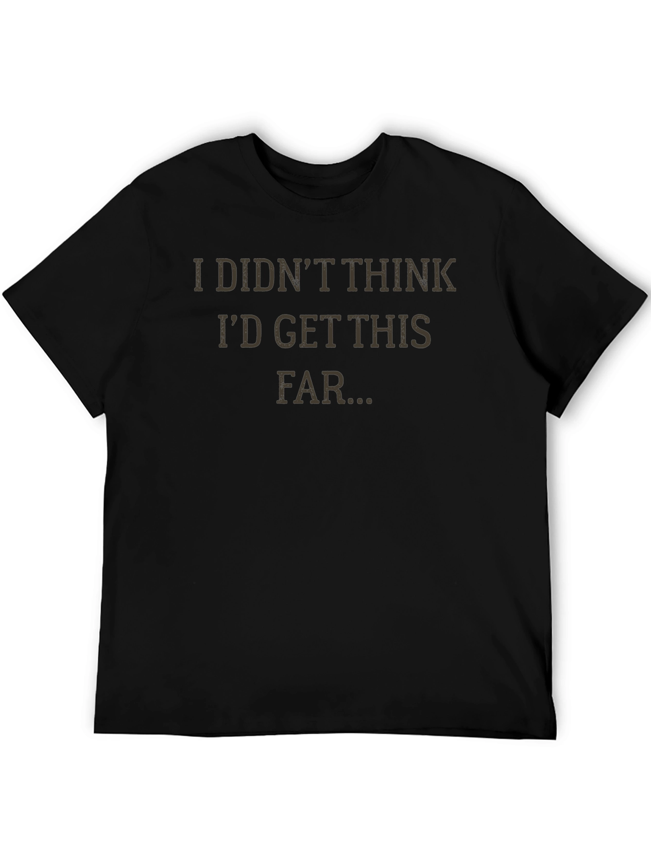 I Didnt Think Id Get This Far T-Shirt