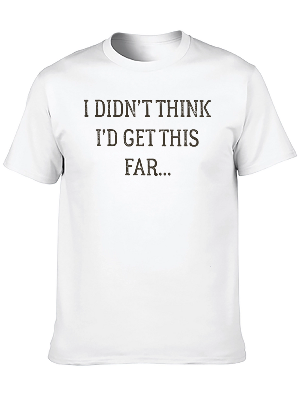 I Didnt Think Id Get This Far T-Shirt