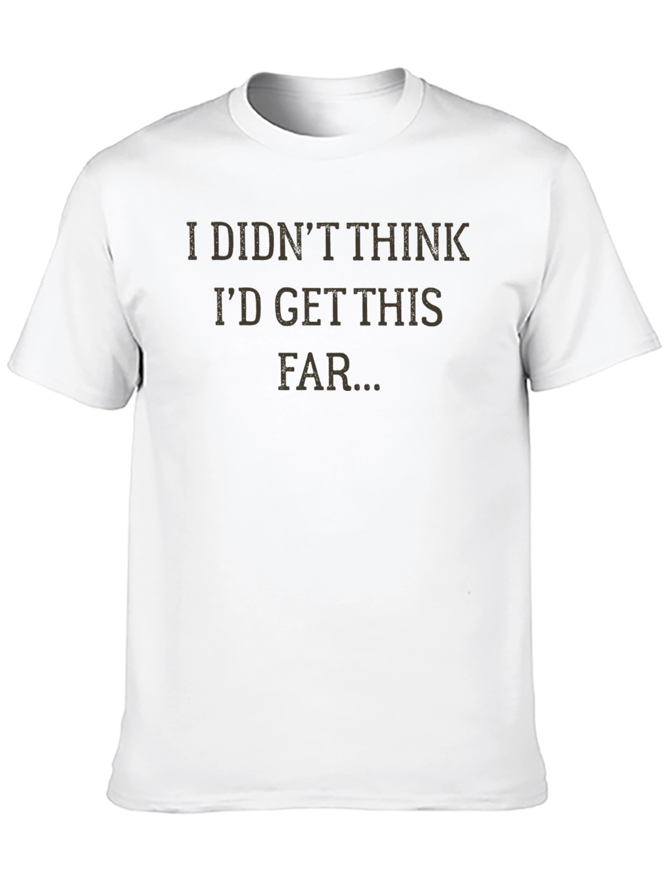 I Didnt Think Id Get This Far T-Shirt