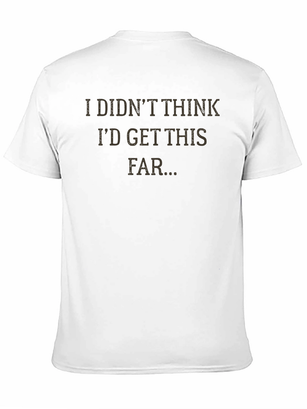 I Didnt Think Id Get This Far T-Shirt