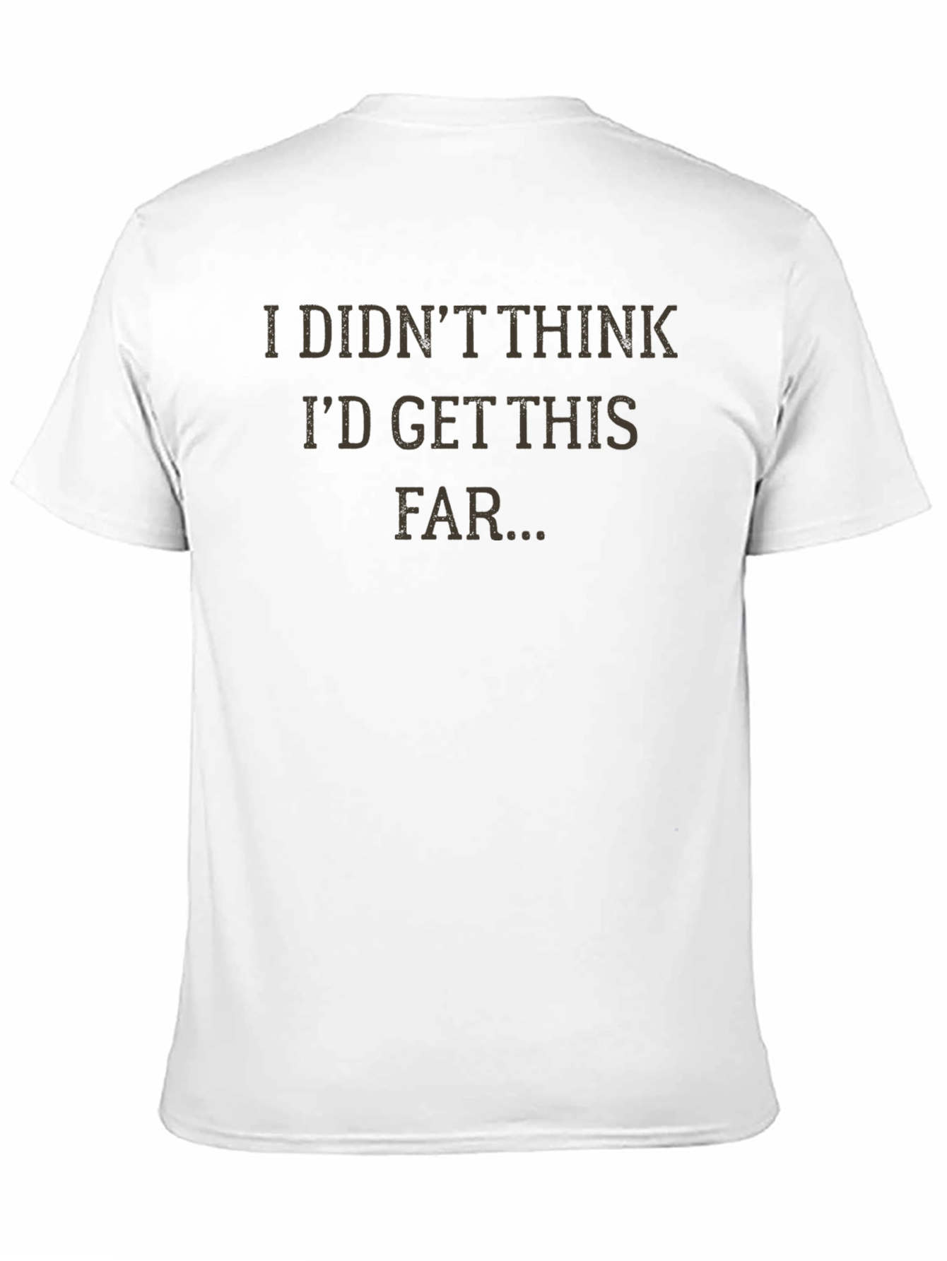 I Didnt Think Id Get This Far T-Shirt