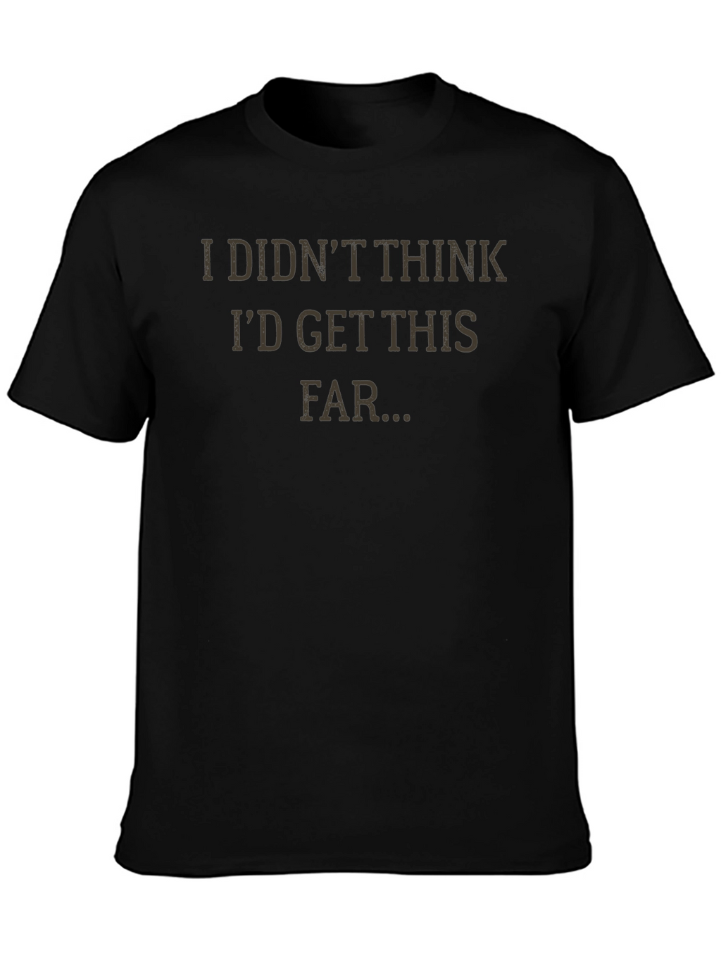 I Didnt Think Id Get This Far T-Shirt