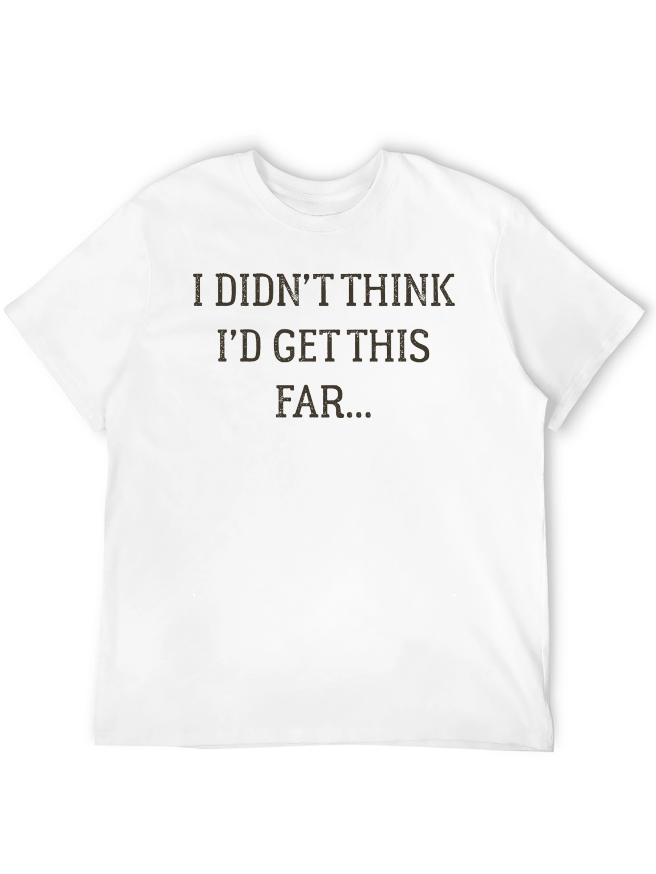 I Didnt Think Id Get This Far T-Shirt