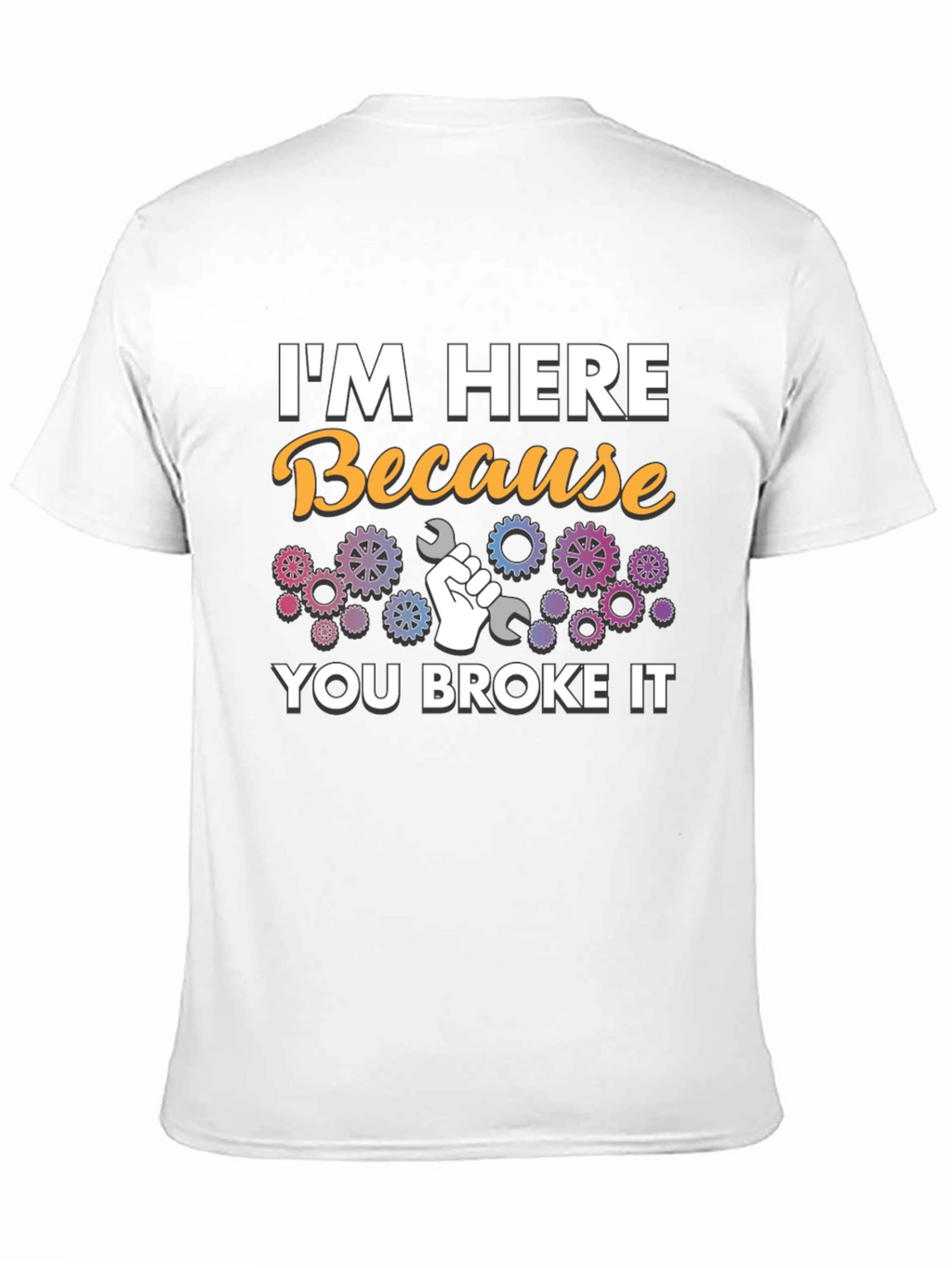 Im Here Because You Broke It - Mechanic T-Shirt