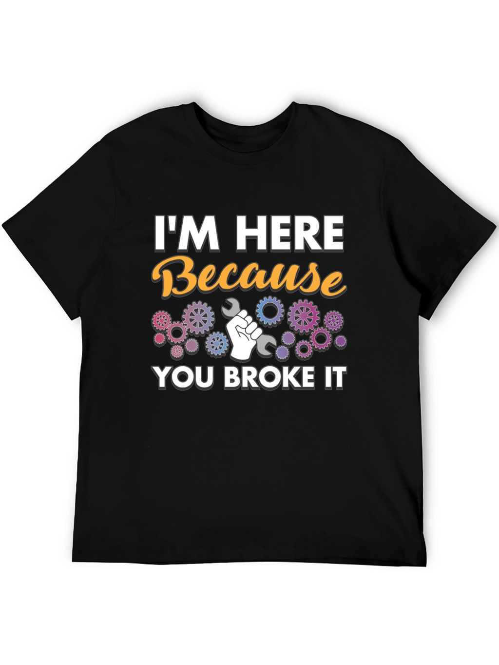 Im Here Because You Broke It - Mechanic T-Shirt