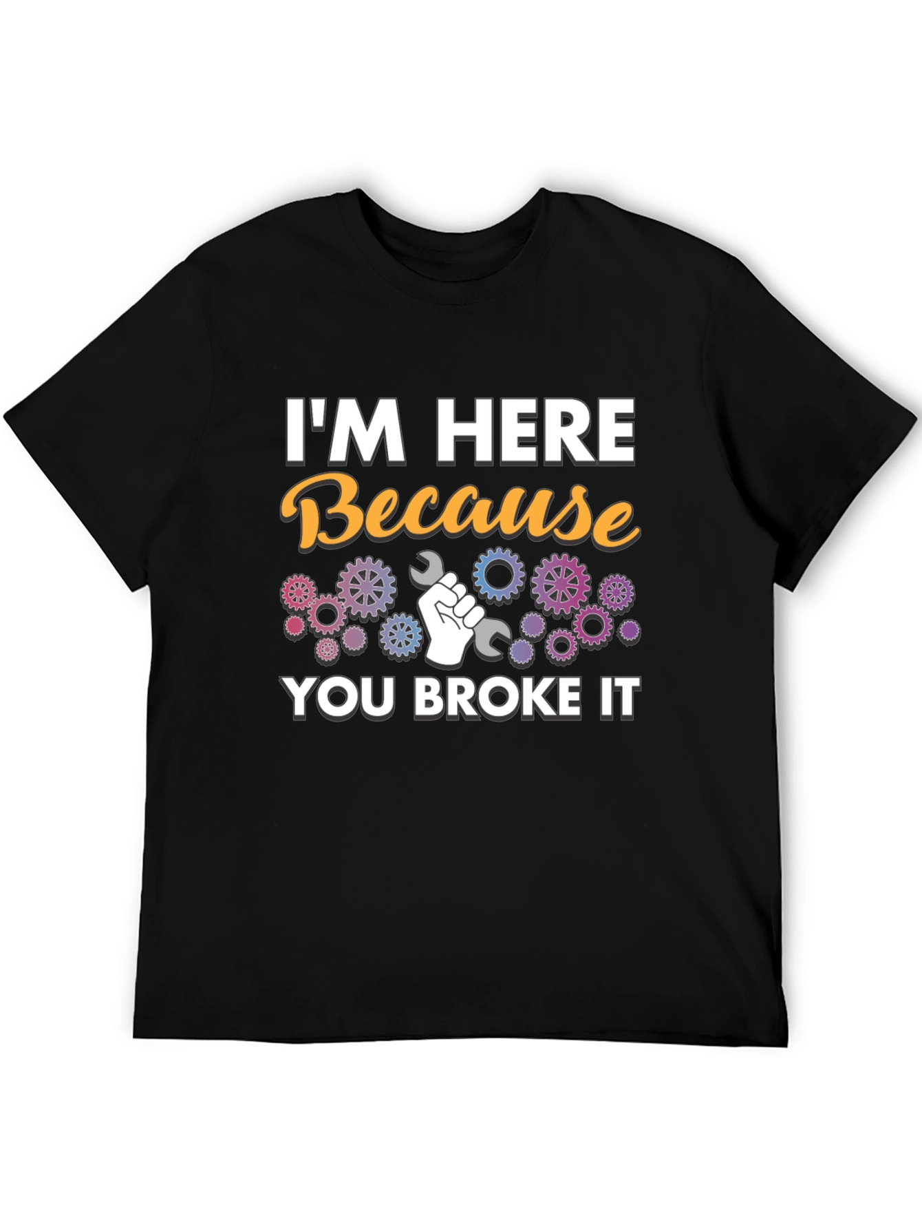Im Here Because You Broke It - Mechanic T-Shirt