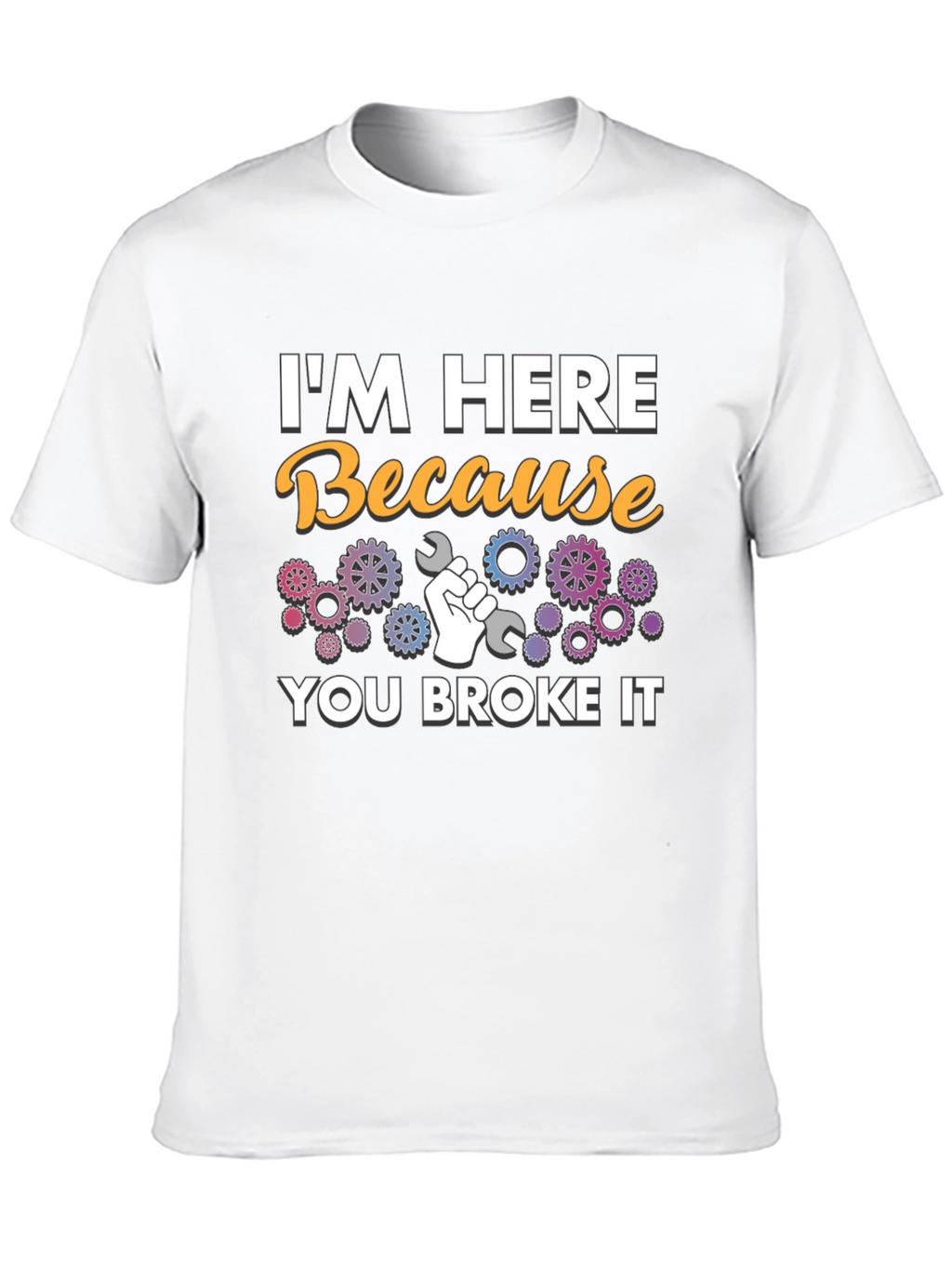 Im Here Because You Broke It - Mechanic T-Shirt