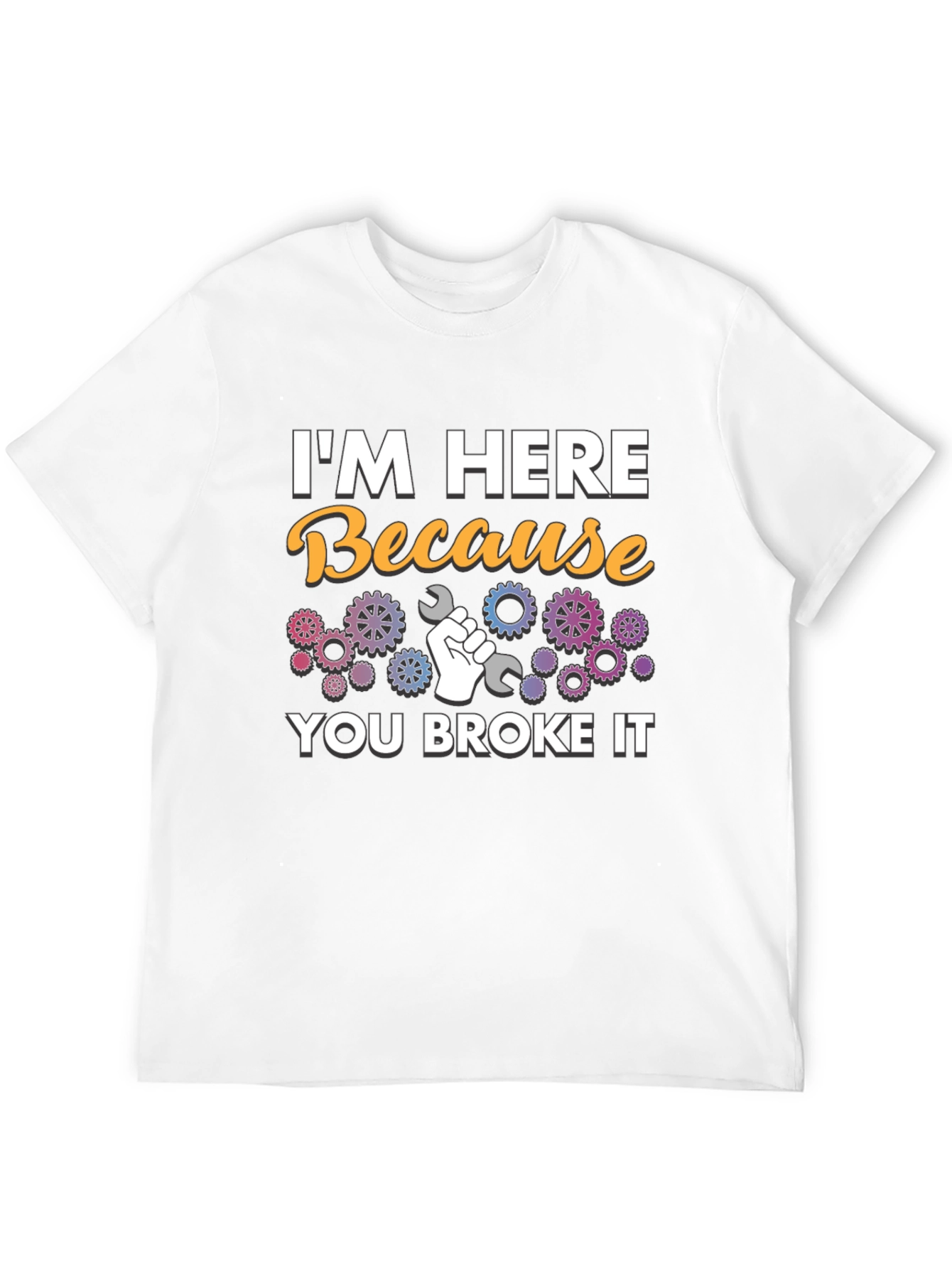 Im Here Because You Broke It - Mechanic T-Shirt