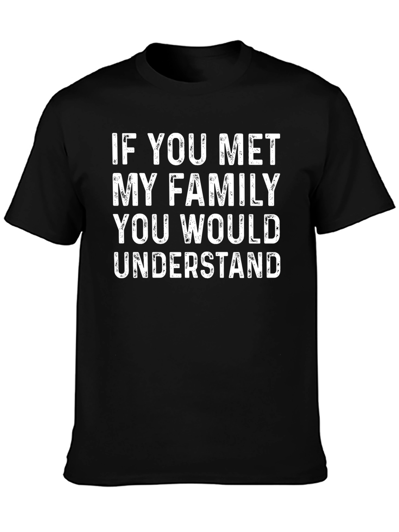 Funny Family T-Shirt - If You Met My Family You Would Understand