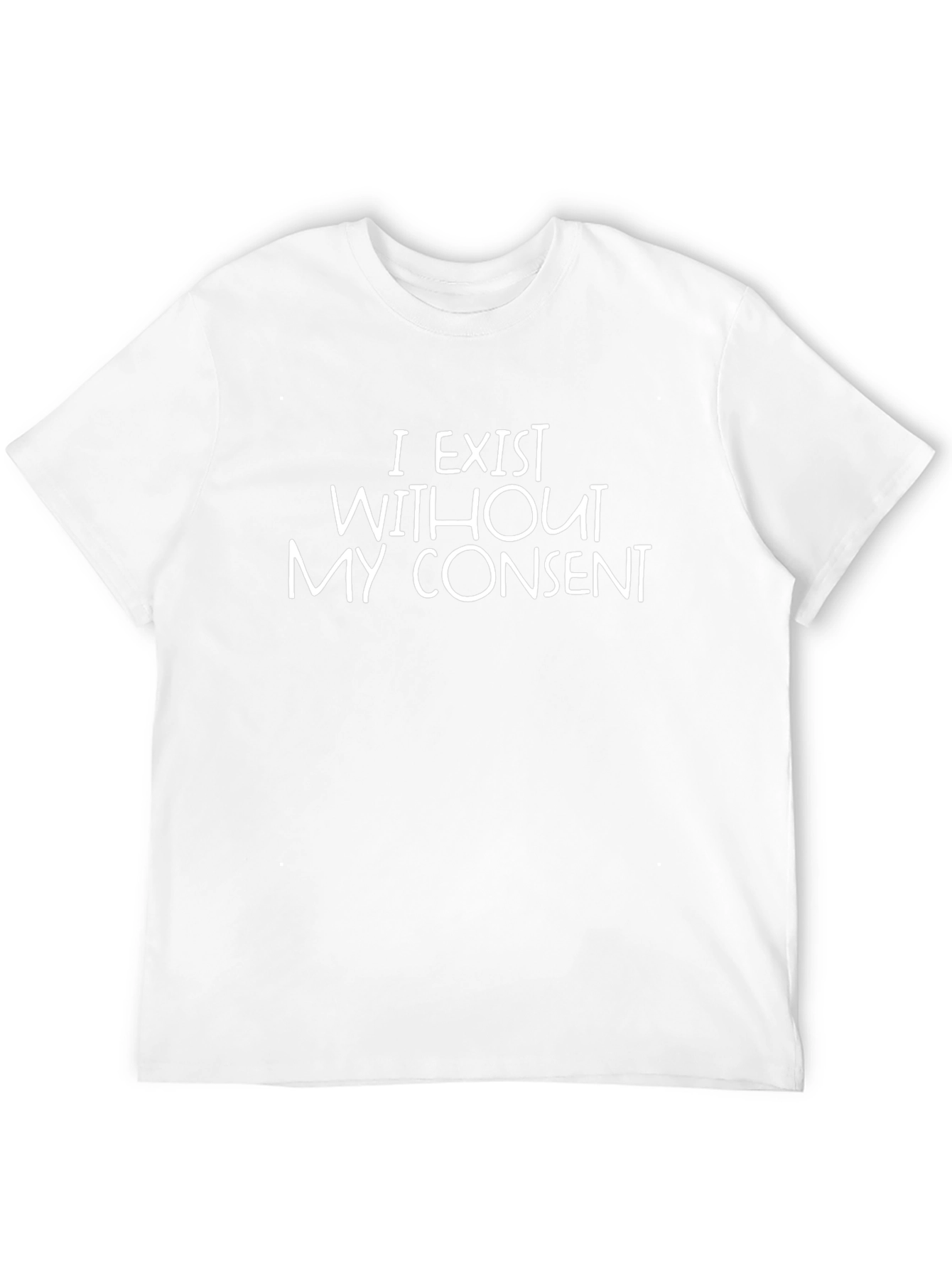 I Exist Without My Consent Sarcastic T-Shirt
