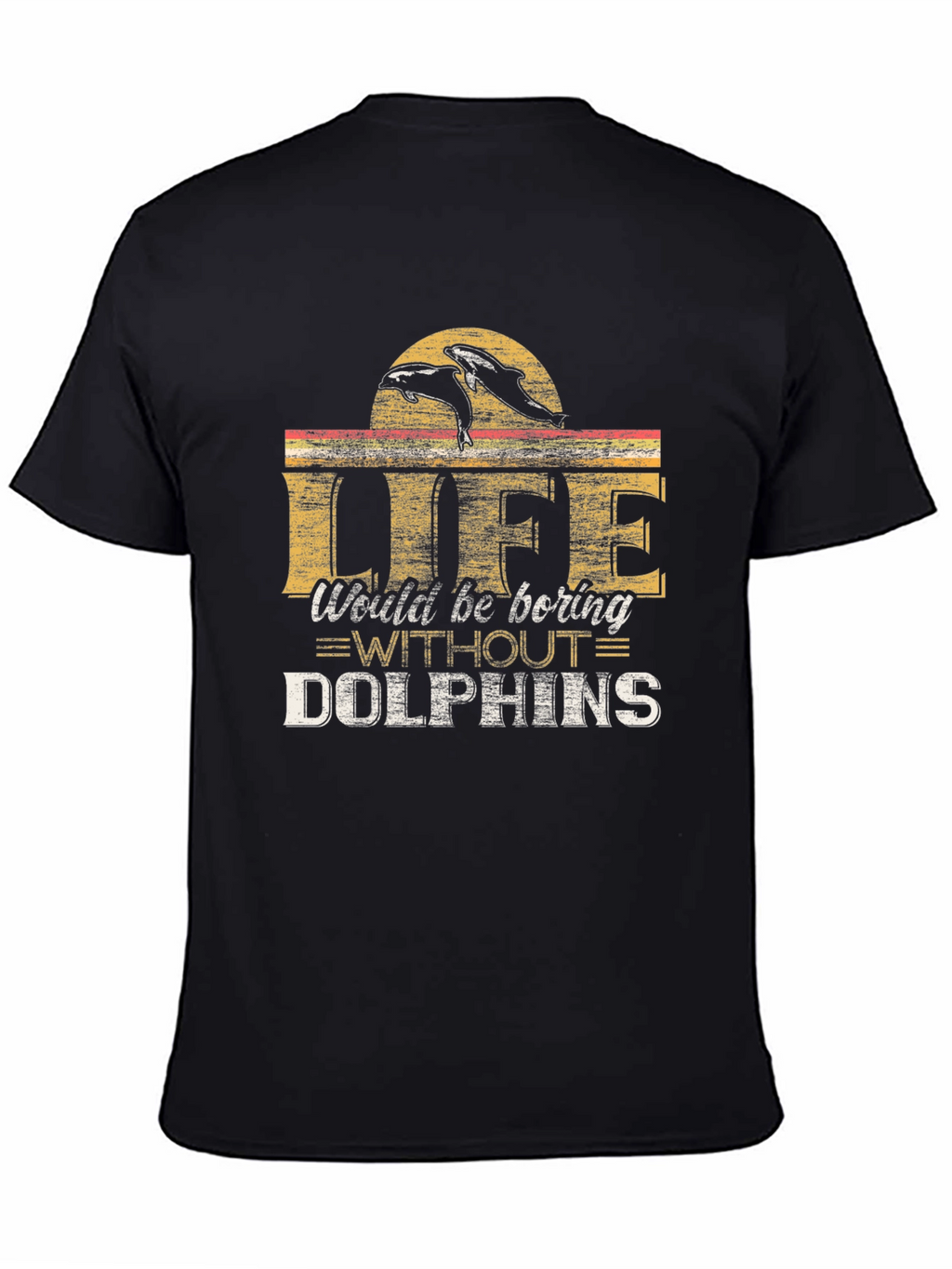 Life Would Be Boring Without Dolphins T-Shirt