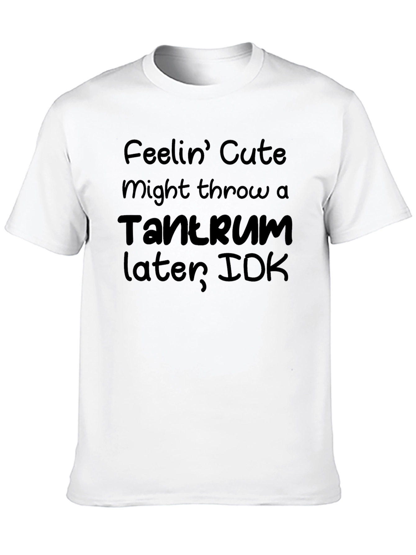 Feelin Cute Tantrum T-Shirt - Funny Graphic Tee