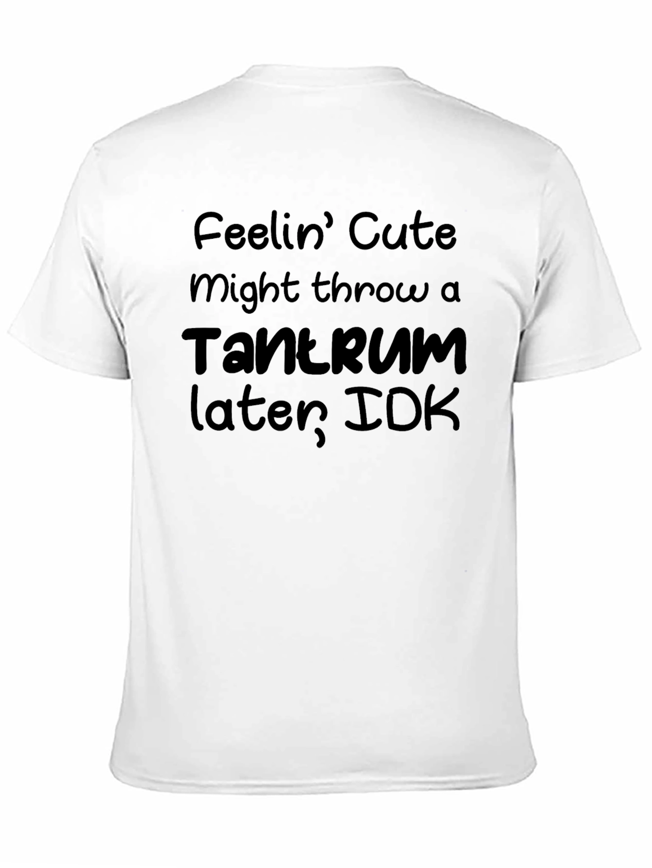 Feelin Cute Tantrum T-Shirt - Funny Graphic Tee