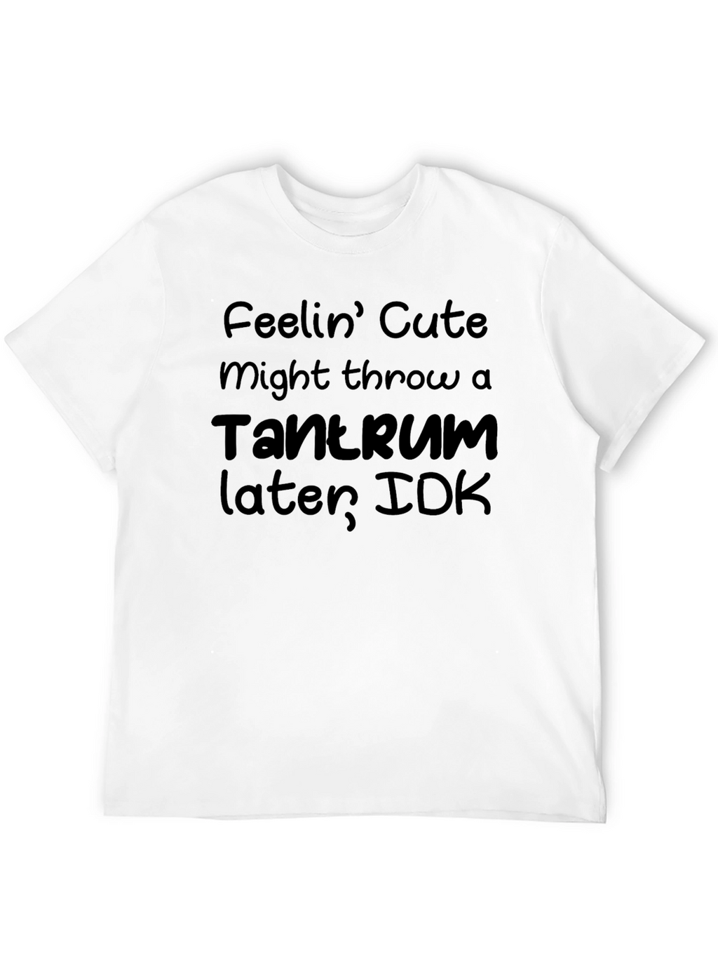 Feelin Cute Tantrum T-Shirt - Funny Graphic Tee