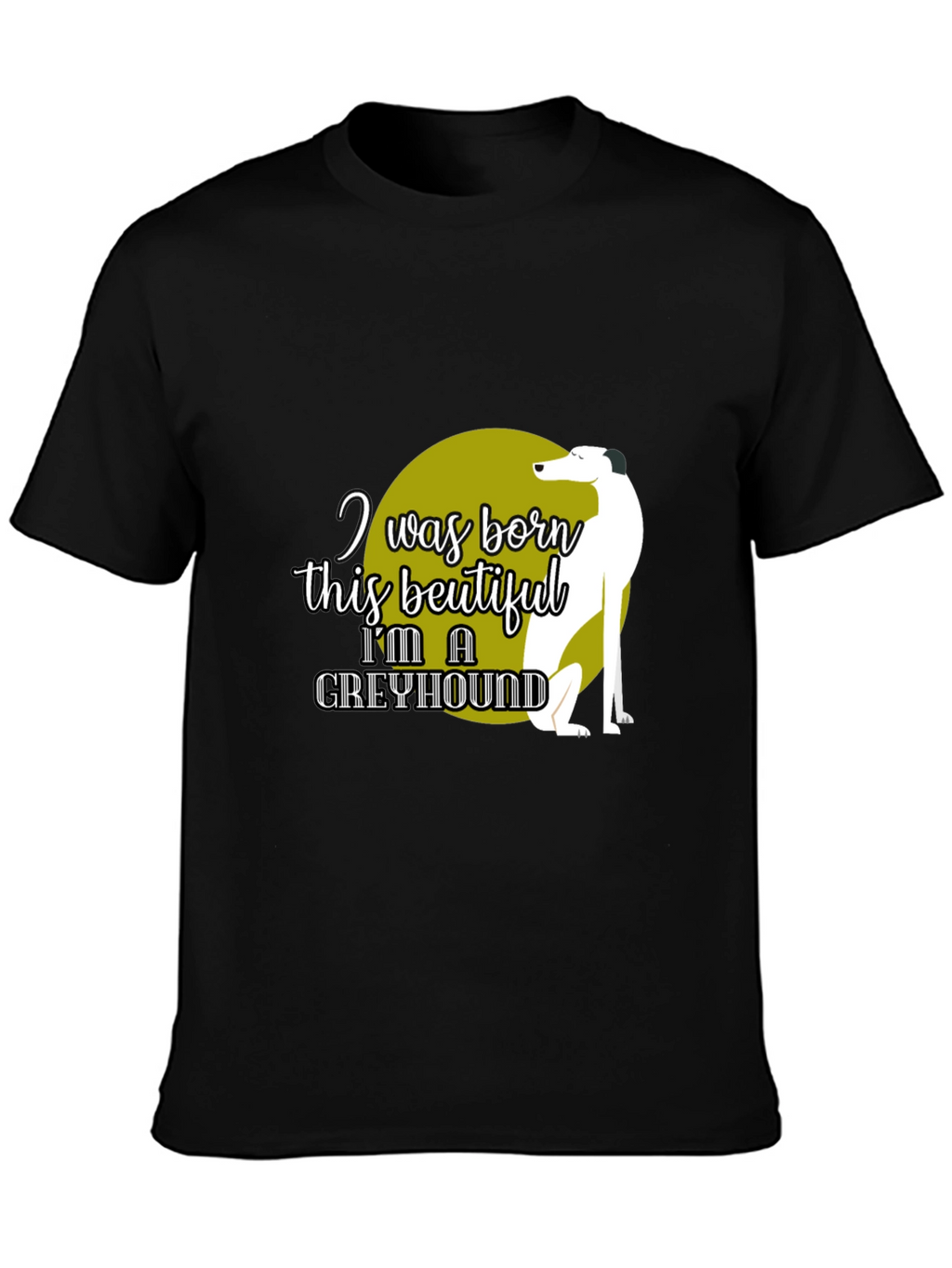 Greyhound Lover T-Shirt – “I Was Born This Beautiful” Graphic Tee
