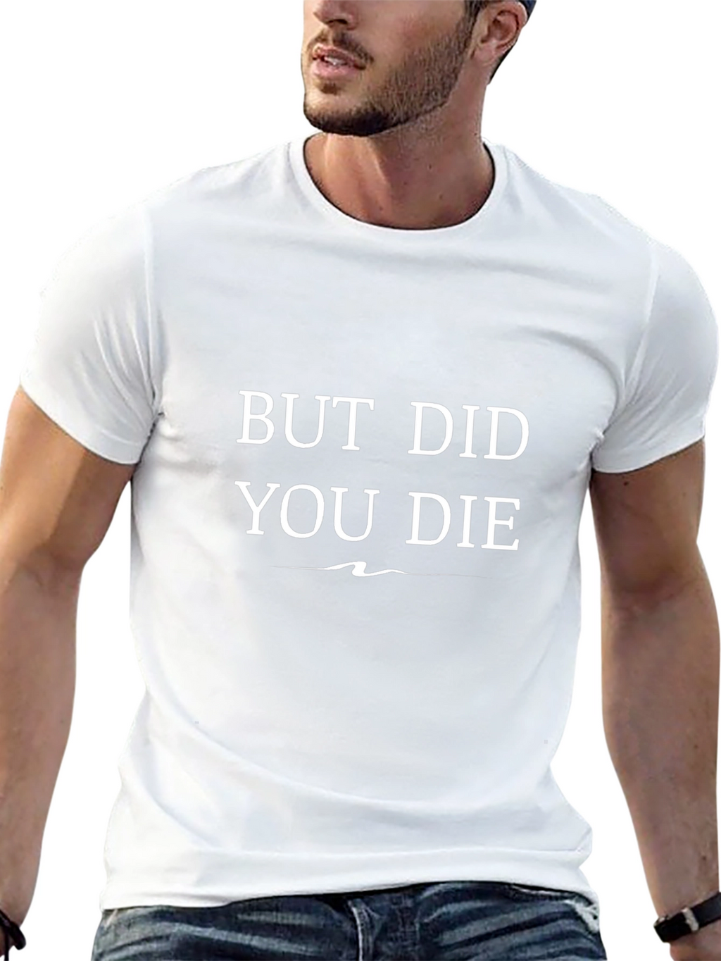 But Did You Die T-Shirt - Funny Graphic Tee