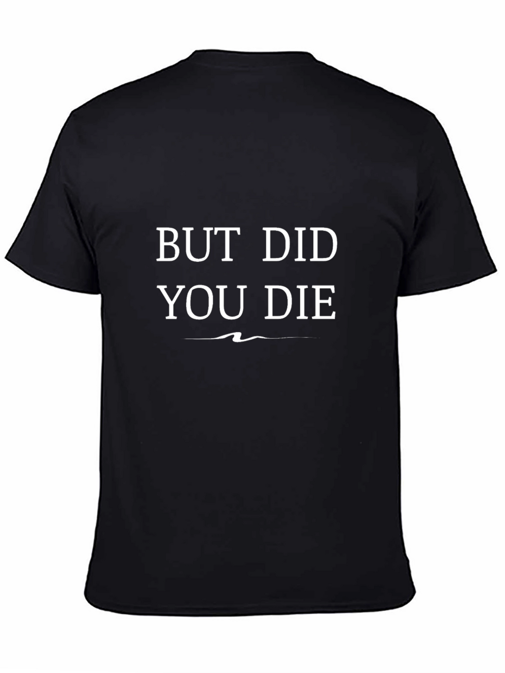 But Did You Die T-Shirt - Funny Graphic Tee