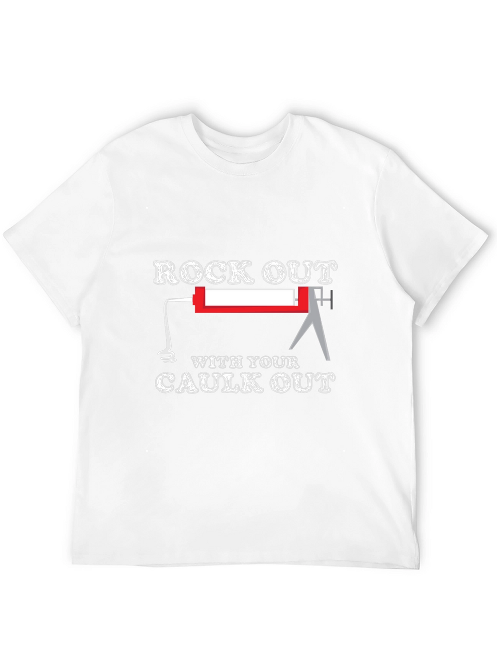 Rock Out With Your Caulk Out T-Shirt