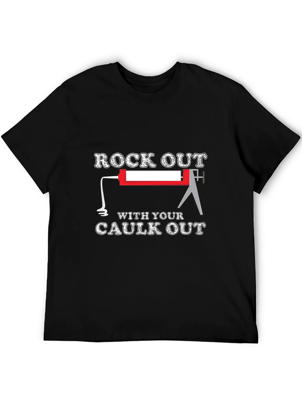 Rock Out With Your Caulk Out T-Shirt