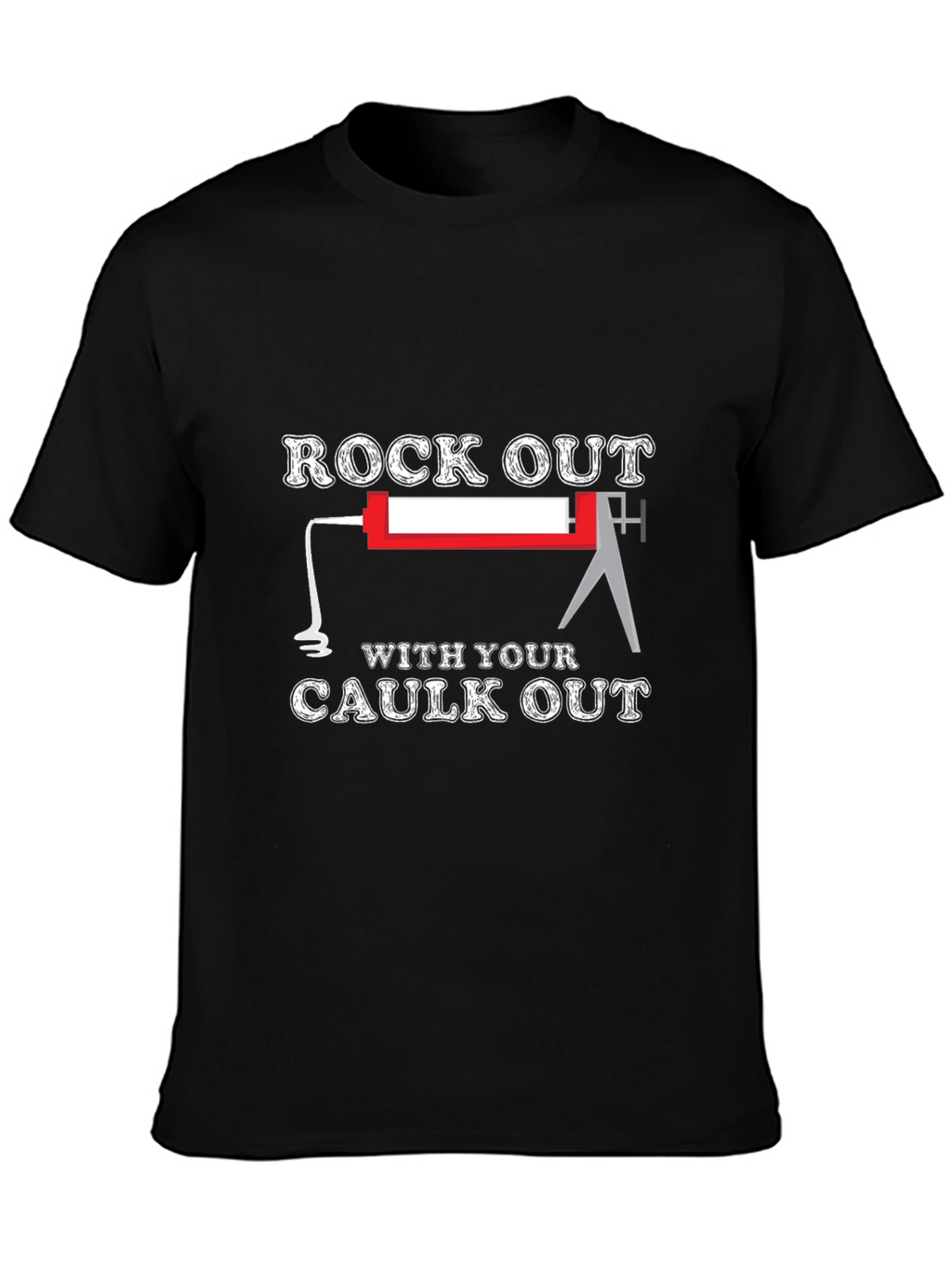 Rock Out With Your Caulk Out T-Shirt