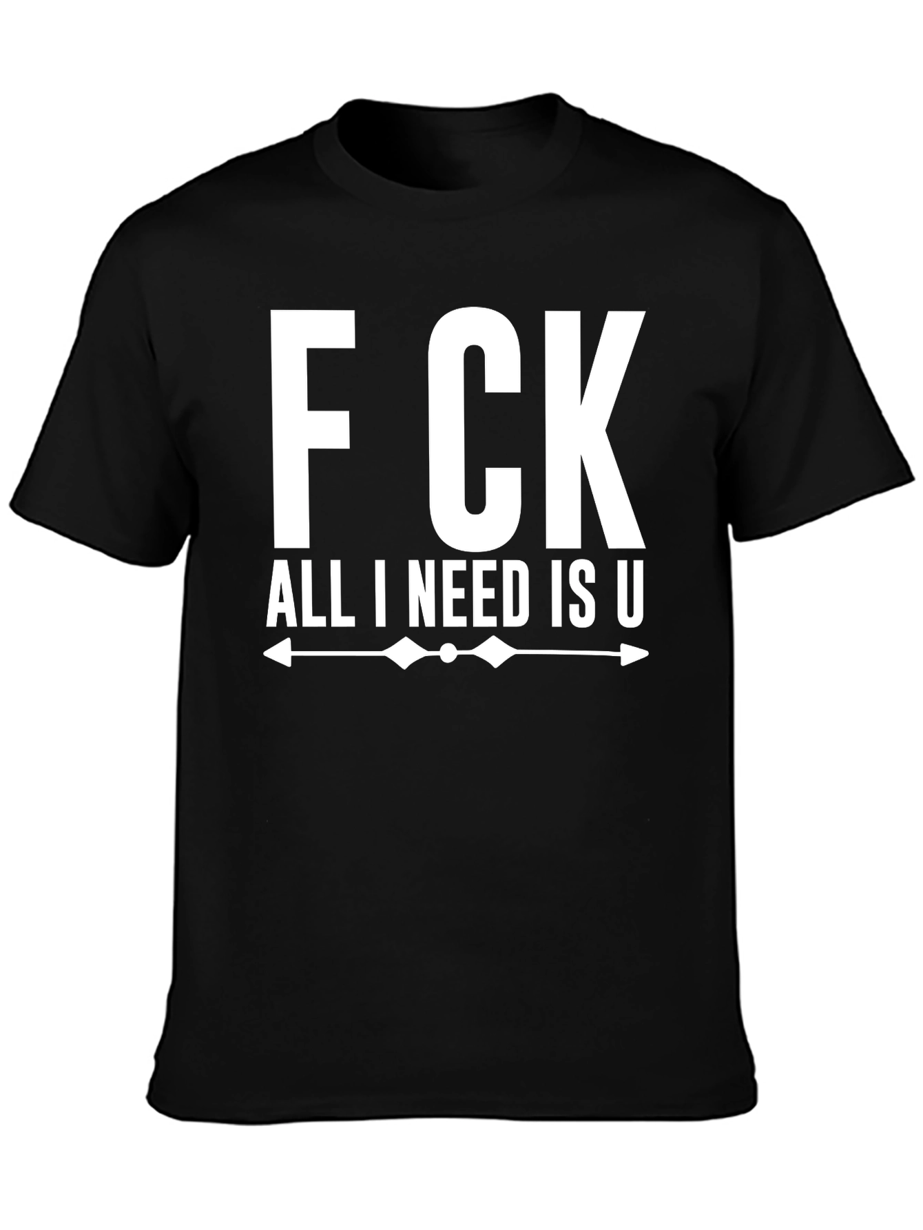 F CK All I Need Is U Graphic Tee - Funny T-Shirt