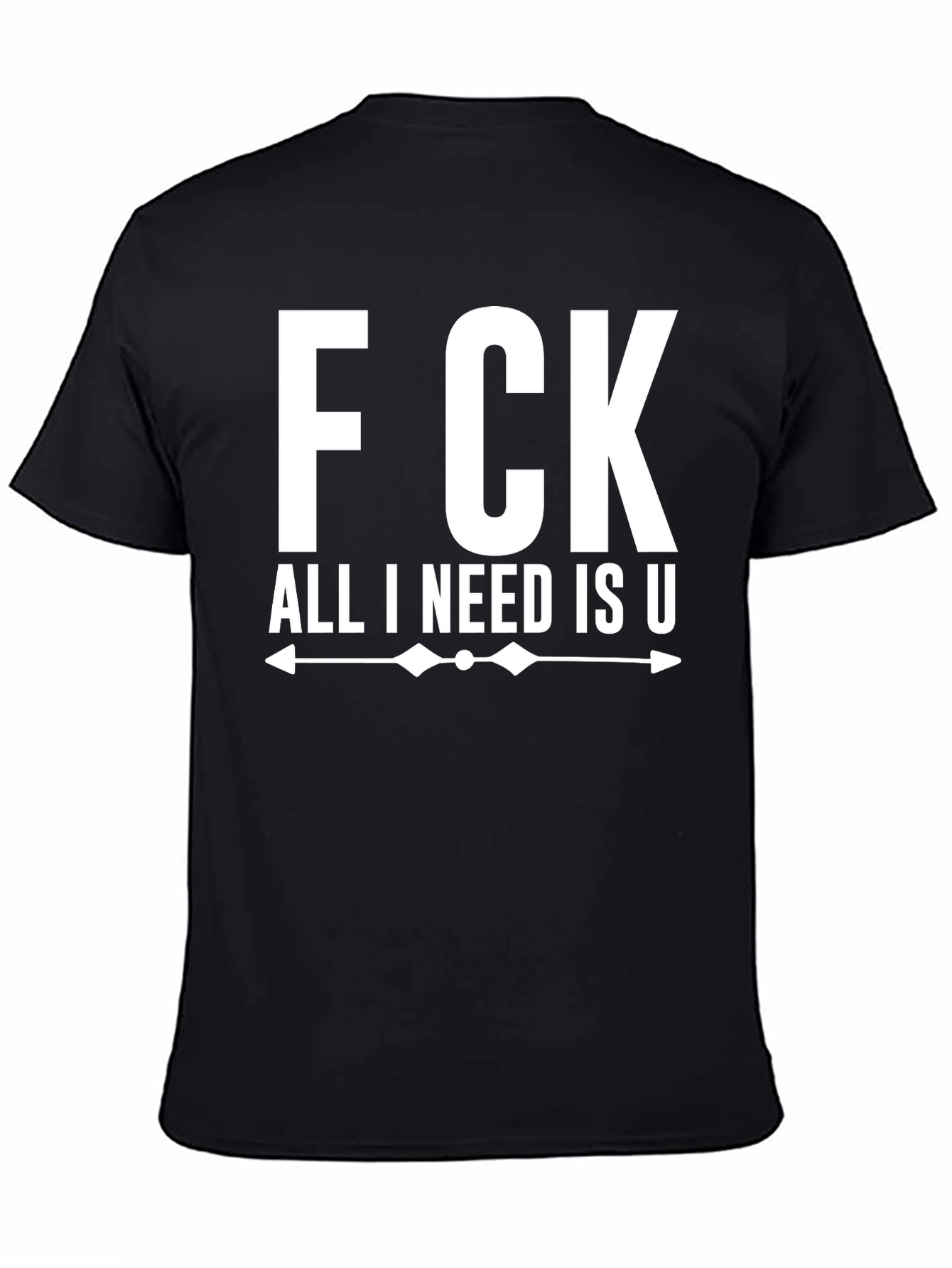 F CK All I Need Is U Graphic Tee - Funny T-Shirt
