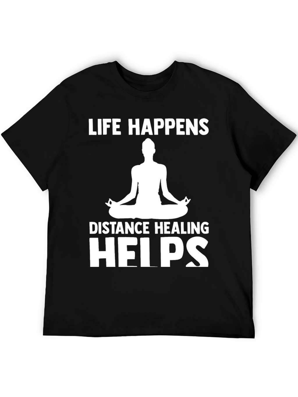 Life Happens Distance Healing Helps Yoga T-Shirt