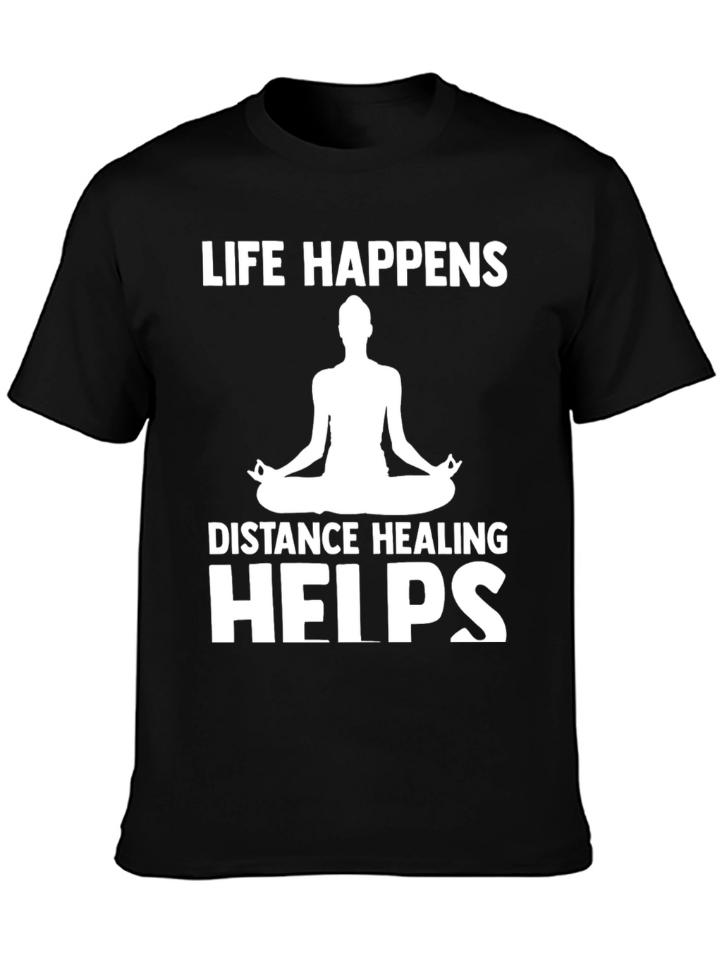 Life Happens Distance Healing Helps Yoga T-Shirt