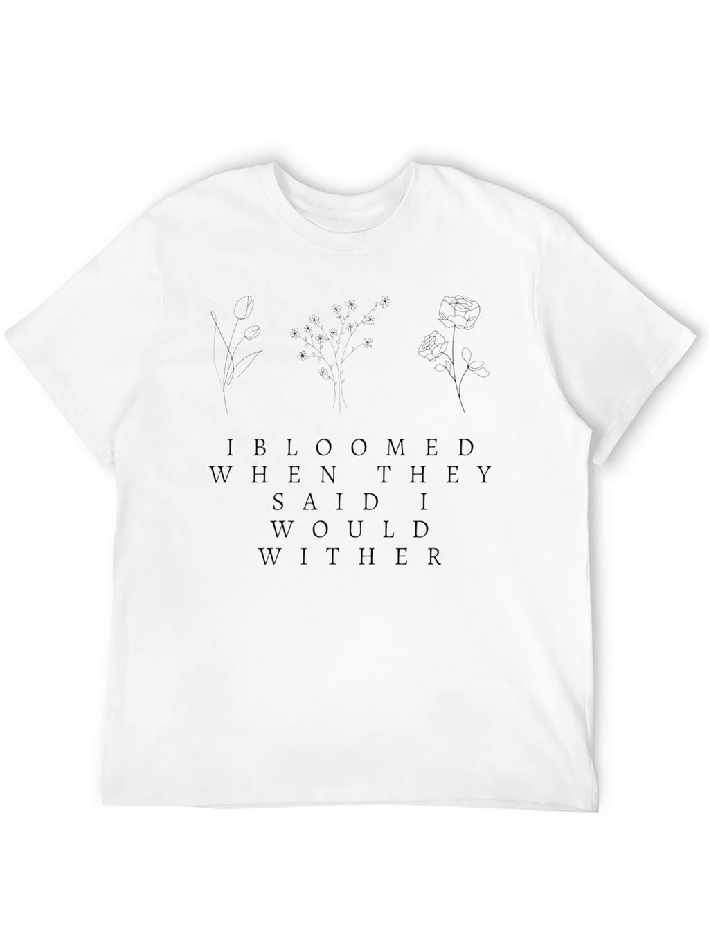 Bloomed When They Said I Would Wither Graphic Tee