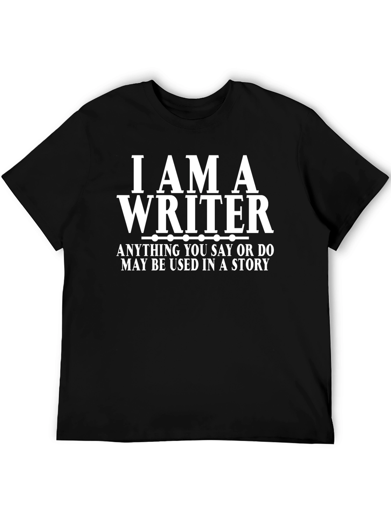 Writer T-Shirt - Anything You Say May Be Used In a Story