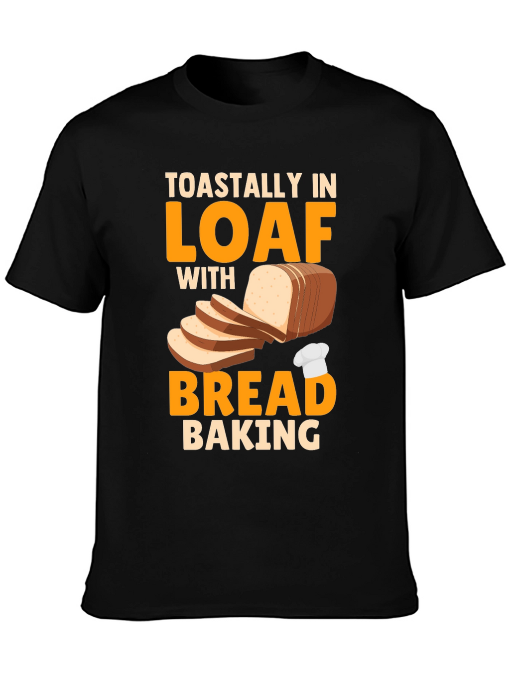Toastally In Loaf With Bread Baking Graphic T-Shirt