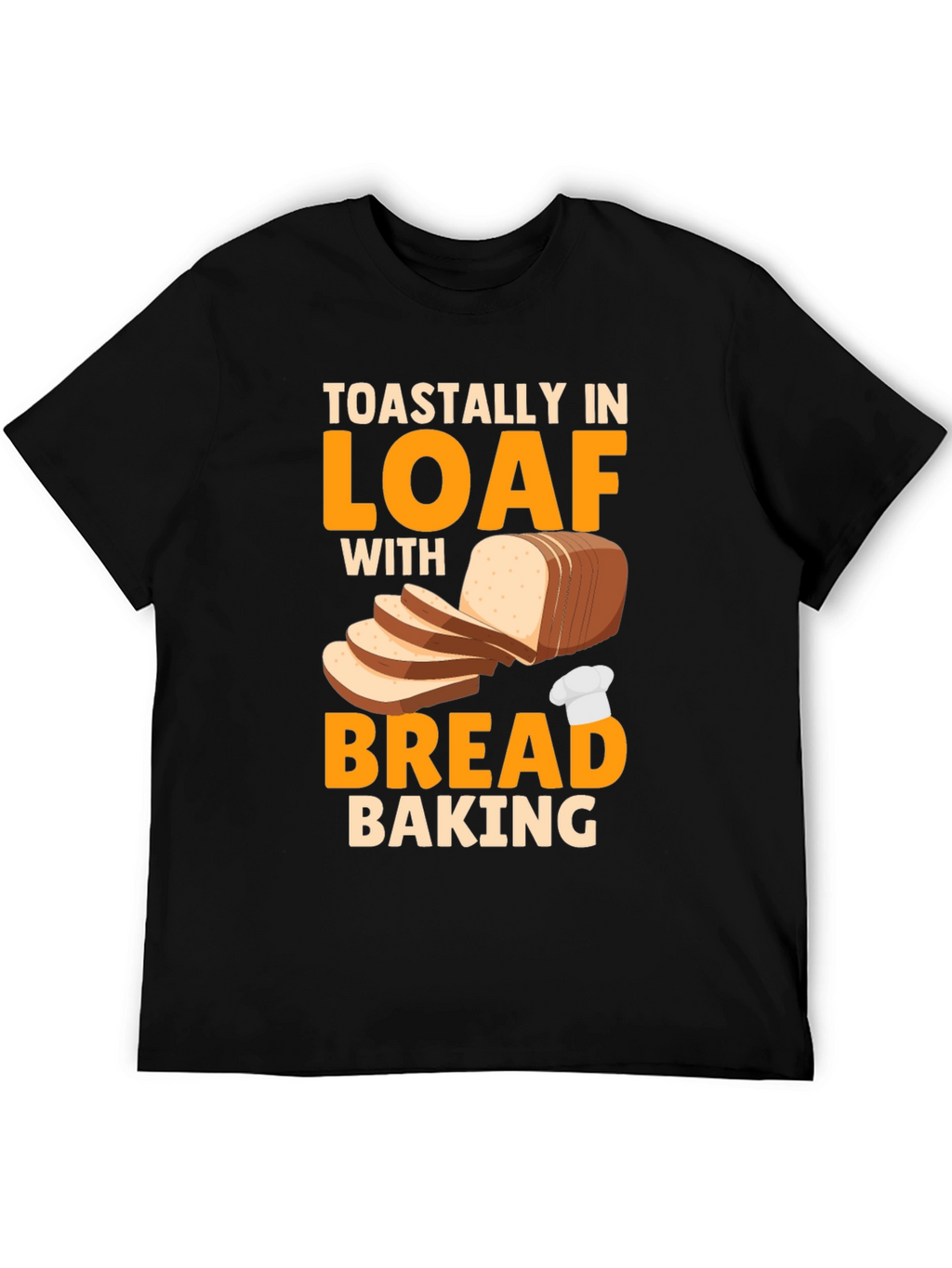 Toastally In Loaf With Bread Baking Graphic T-Shirt