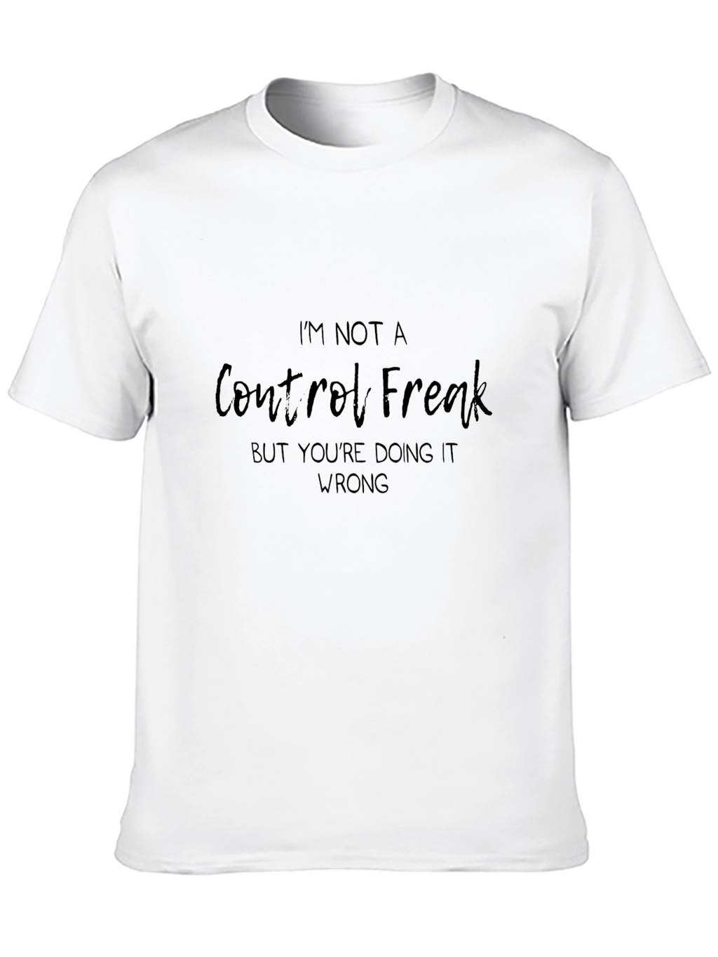 Im Not A Control Freak T-Shirt